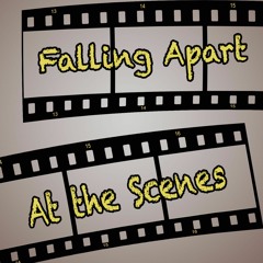 Falling Apart at the Scenes