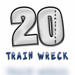 20 Something Train Wreck