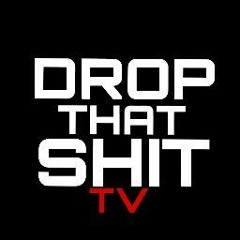 DropThatShit TV