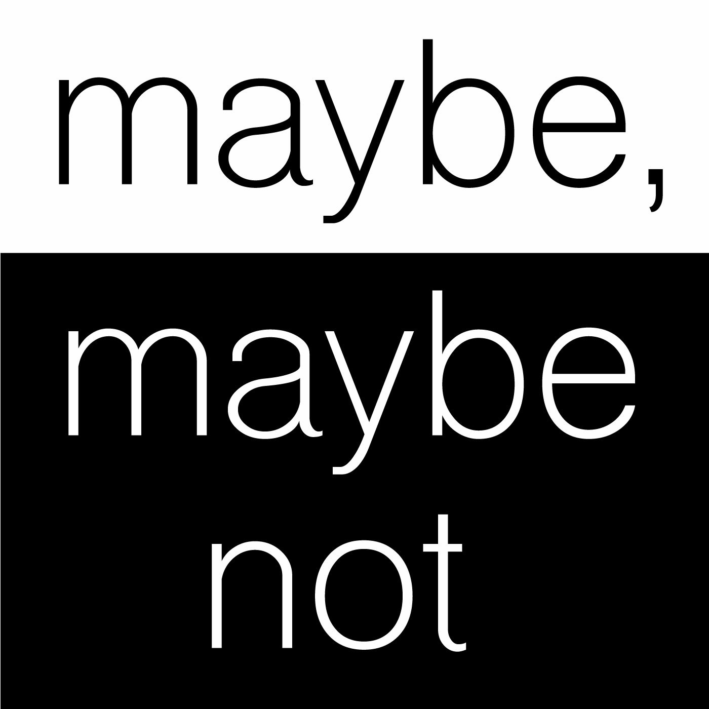 Maybe Maybe not