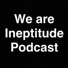 We are Ineptitude Podcast