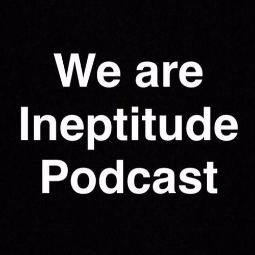 We are Ineptitude Podcast’s avatar