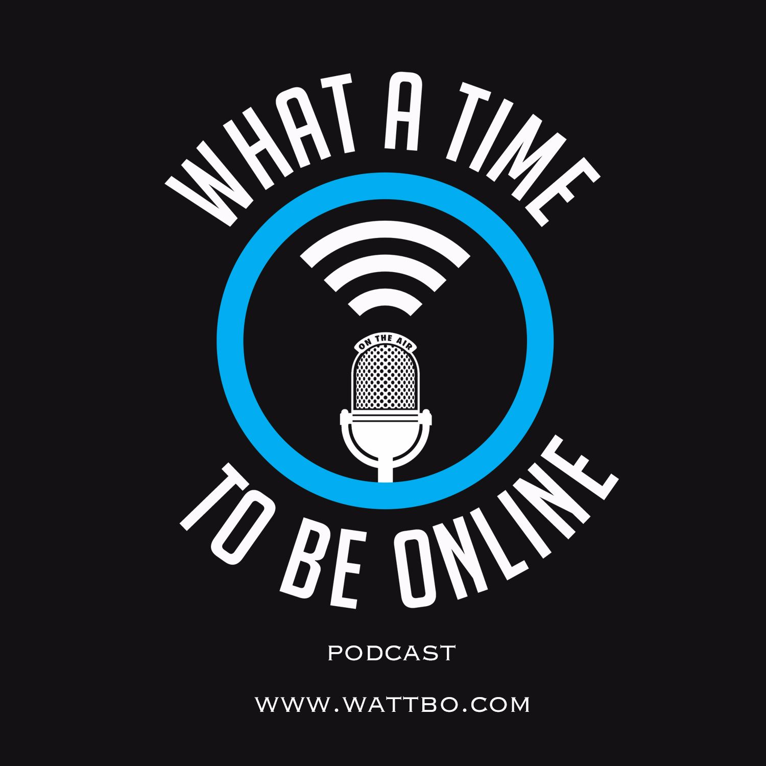 Wattbo: What A Time To Be Online Podcast