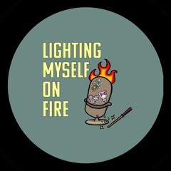 Lighting Myself on Fire