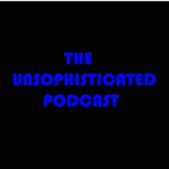 The Unsophisticated Podcast