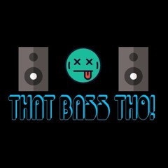 ☛THAT BASS THO!☚