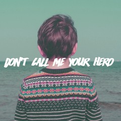 Don't Call Me Your Hero