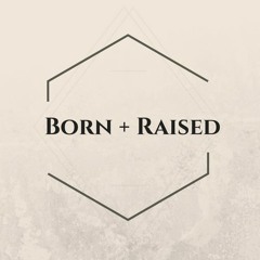 Born + Raised
