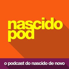 NascidoPod - O Podcast do Nascido de Novo