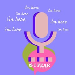 I'm Here & I Fear