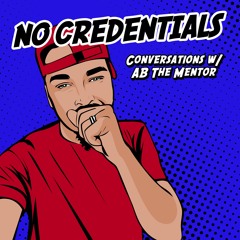 No Credentials: Conversations w/ AB The Mentor