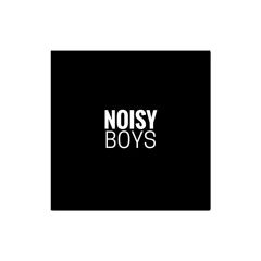 NOISY BOYS