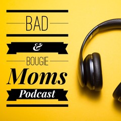 Bad & Bougie Moms Podcast