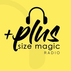 Fatness Fiction Presents: +Plus Size Magic Radio