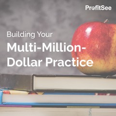Building Your Multi-Million-Dollar Practice