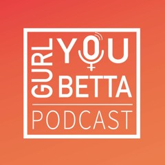 GurlYouBetta