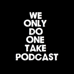 We Only Do One Take Podcast