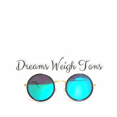 Dreams Weigh Tons