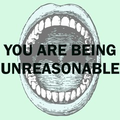You Are Being Unreasonable