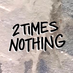 2 Times Nothing