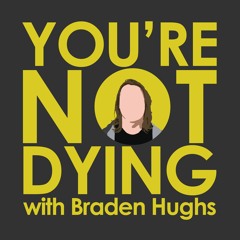 You're Not Dying with Braden Hughs