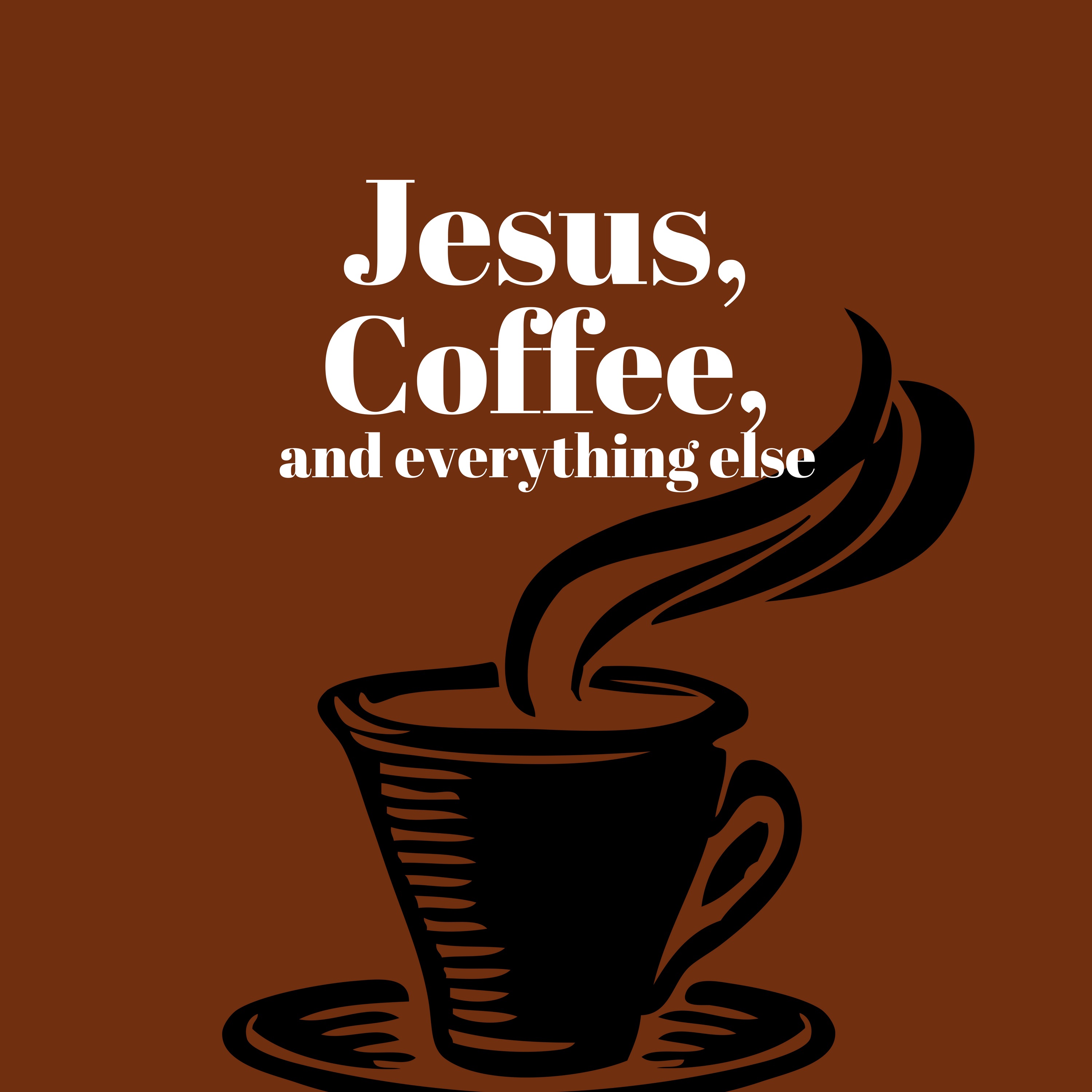 Jesus, Coffee, and everything else