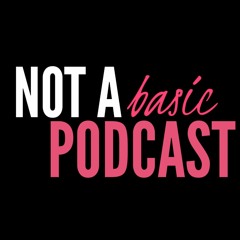 Not A Basic Podcast
