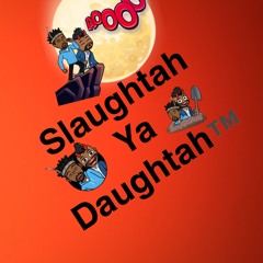 Slaughtah Ya Daughtah