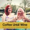 Coffee Until Wine Podcast