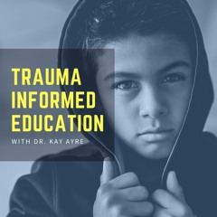 Trauma Informed Education with Dr. Kay Ayre