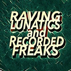 Raving Lunatics & Recorded Freaks!