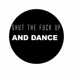 SHUT THE F@<K UP AND DANCE