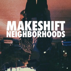 MAKESHIFT NEIGHBORHOODS
