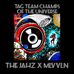 Tag Team Champs Of The Universe- THE JAHZ x MLVVLN