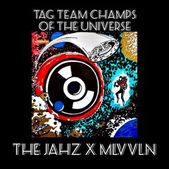 Tag Team Champs Of The Universe- THE JAHZ x MLVVLN