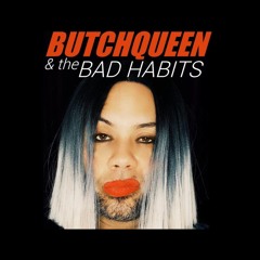 ButchQueen & the Bad Habits