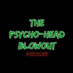 The Psycho-Head Blowout Podcast