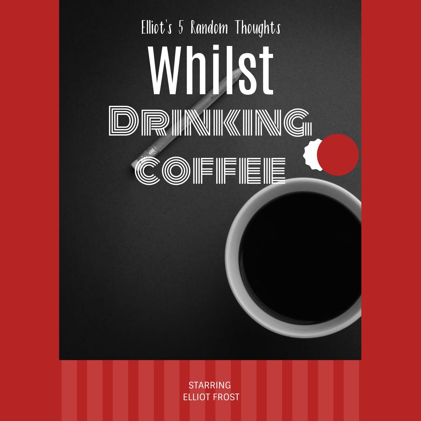 Elliot's 5 Random Thoughts Whilst Drinking COffee