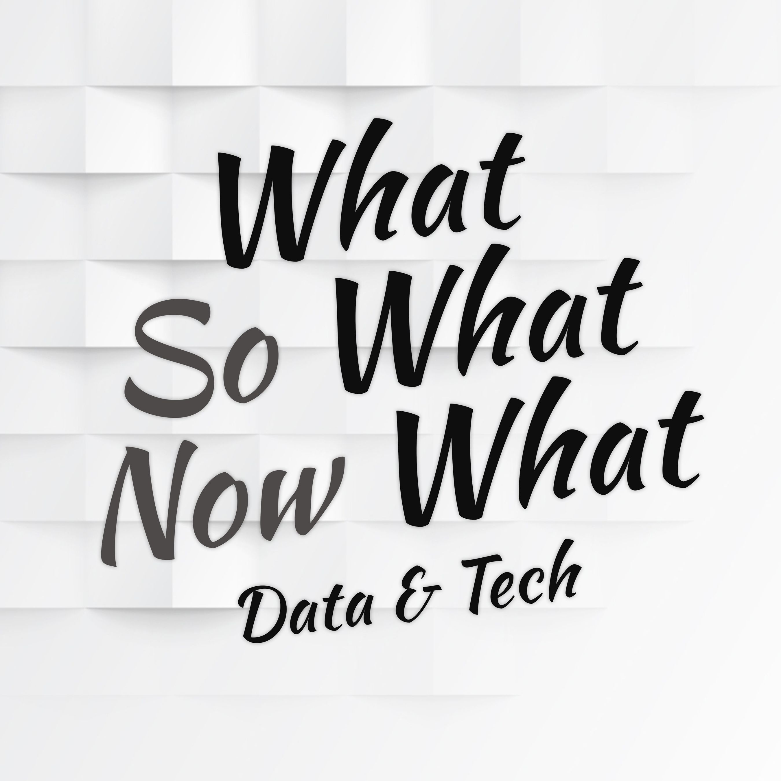 What, so what, now what: Data & Tech (wswnw)
