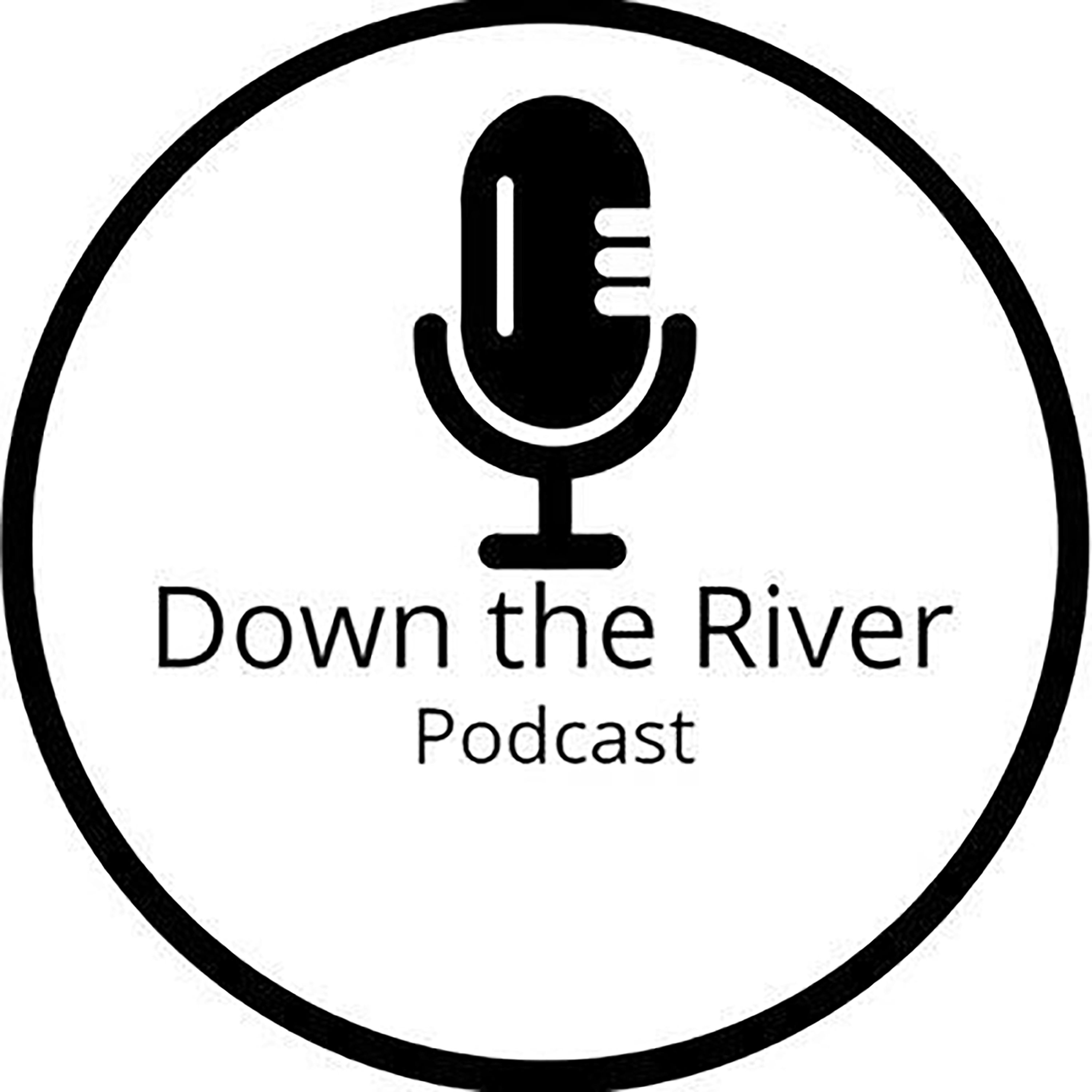 Down the River Podcast Ep. 3
