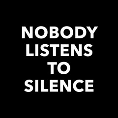 Nobody Listens To Silence