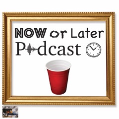 Now or Later Podcast