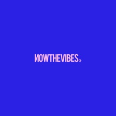 NOWTHEVIBES