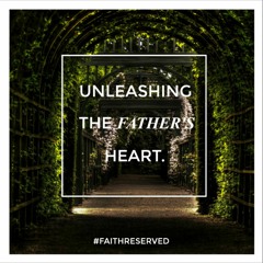 FaithReserved - Unleashing the Father's Heart