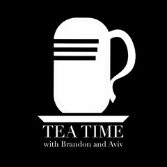 Tea Time with Brandon and Aviv Podcast