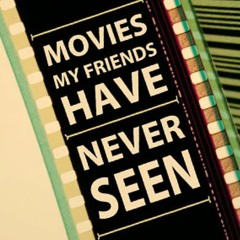 Movies My Friends Have Never Seen