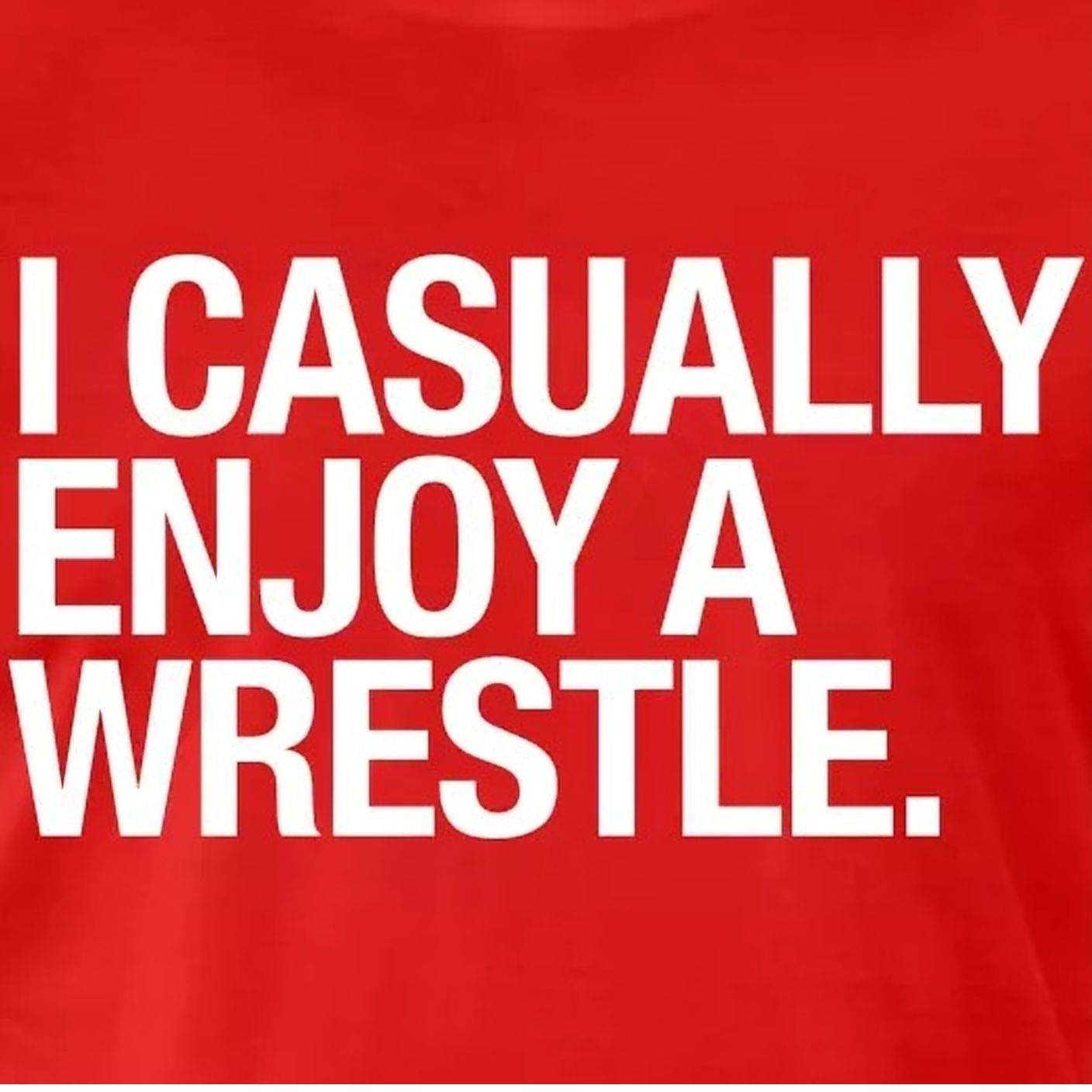 I Casually Enjoy A Wrestle
