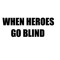 When Heroes Go Blind