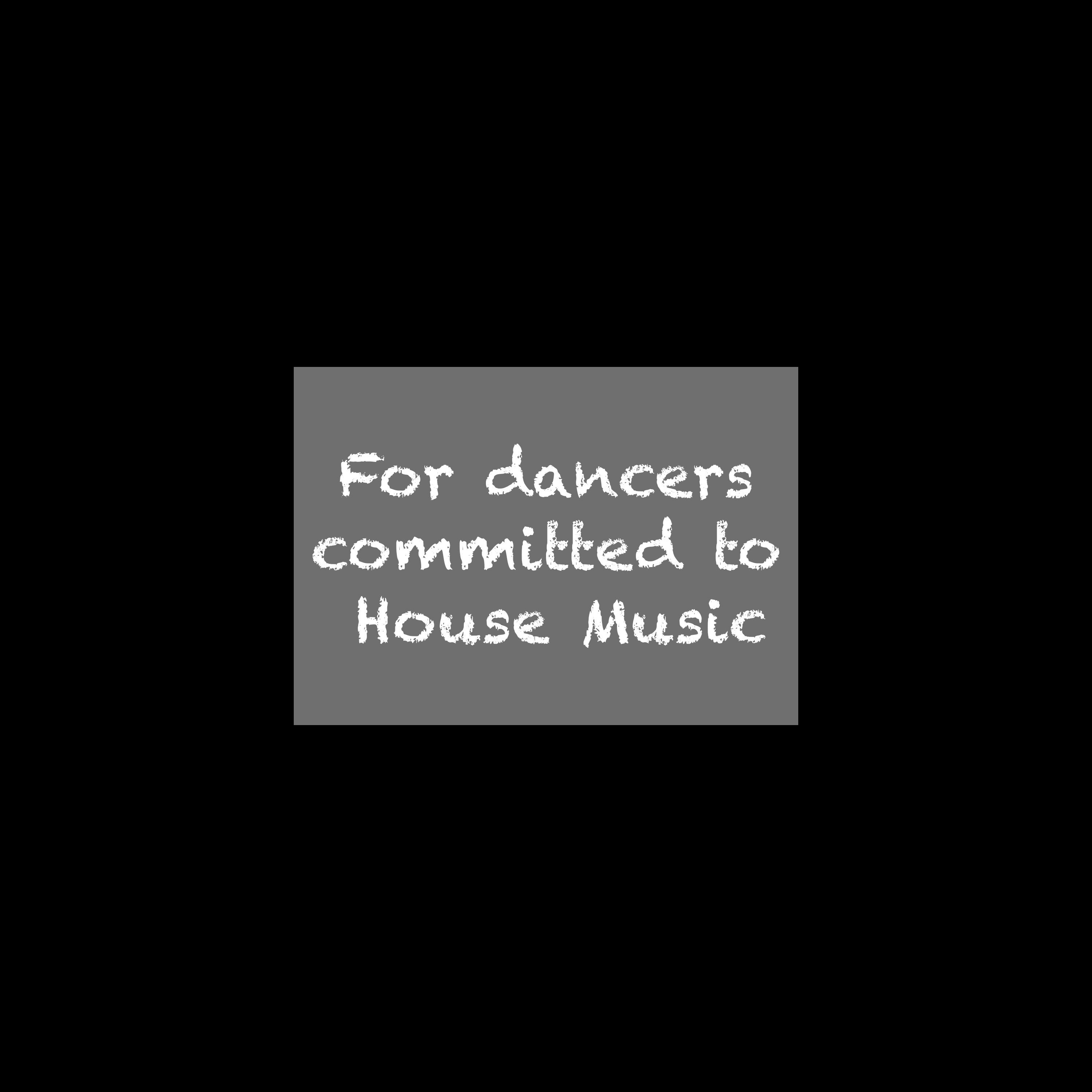 For dancers committed to House Music