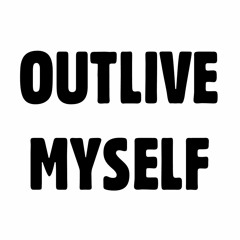 Outlive Myself